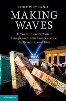 Making Waves Democratic Contention in Europe and Latin America since the Revolutions Of 1848  9781107622784 Front Cover