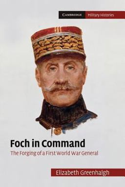 Foch in Command The Forging of a First World War General  9781107633858 Front Cover