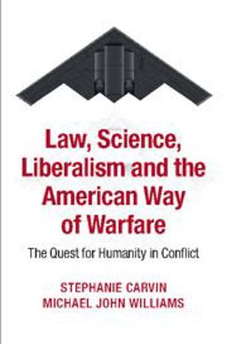 Law, Science, Liberalism and the American Way of Warfare The Quest for Humanity in Conflict  9781107637139 Front Cover