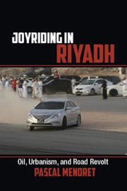 Joyriding in Riyadh Oil, Urbanism, and Road Revolt  9781107641952 Front Cover