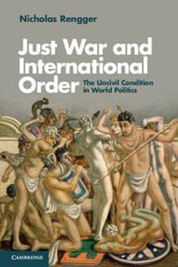 Just War and International Order The Uncivil Condition in World Politics  9781107644748 Front Cover