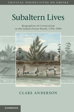 Subaltern Lives Biographies of Colonialism in the Indian Ocean World, 1790-1920  9781107645448 Front Cover