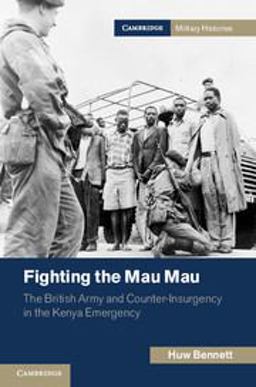Fighting the Mau Mau The British Army and Counter-Insurgency in the Kenya Emergency  9781107656246 Front Cover
