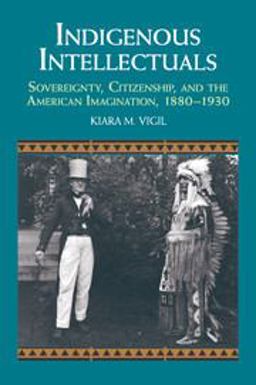 Indigenous Intellectuals Sovereignty, Citizenship, and the American Imagination, 1880-1930  9781107656550 Front Cover