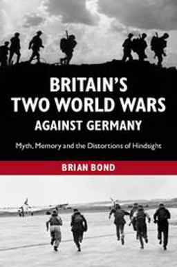 Britain's Two World Wars Against Germany Myth, Memory and the Distortions of Hindsight  9781107659131 Front Cover