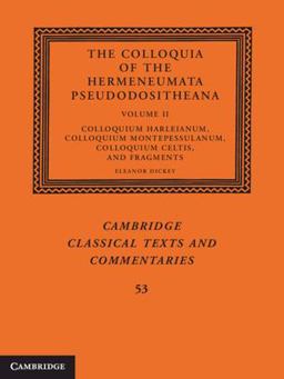 The Colloquia of the Hermeneumata Pseudodositheana: Volume 2, Colloquium Harleianum, Colloquium Montepessulanum, Colloquium Celtis, and Fragments The Colloquia of the Hermeneumata Pseudodositheana: Volume 2, Colloquium Harleianum, Colloquium Montepessulanum, Colloquium Celtis, and Fragments
