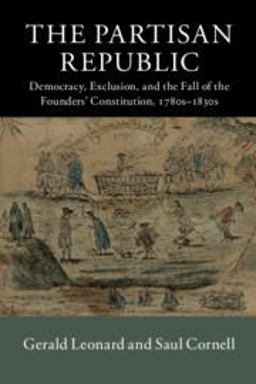 Partisan Republic Democracy, Exclusion, and the Fall of the Founders' Constitution, 1780s-1830s  9781107663893 Front Cover