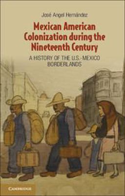 Mexican American Colonization During the Nineteenth Century A History of the U. S. Mexico Borderlands  9781107666245 Front Cover
