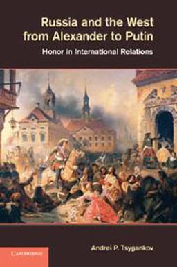 Russia and the West from Alexander to Putin Honor in International Relations  9781107668034 Front Cover