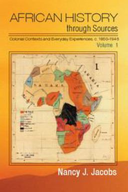 African History Through Sources Colonial Contexts and Everyday Experiences, C. 1850-1946  9781107679252 Front Cover