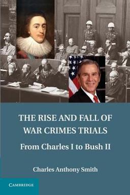 Rise and Fall of War Crimes Trials From Charles I to Bush II  9781107680715 Front Cover