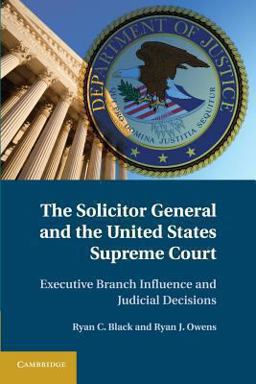 Solicitor General and the United States Supreme Court Executive Branch Influence and Judicial Decisions  9781107680999 Front Cover