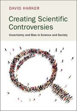 Creating Scientific Controversies Uncertainty and Bias in Science and Society  9781107692367 Front Cover