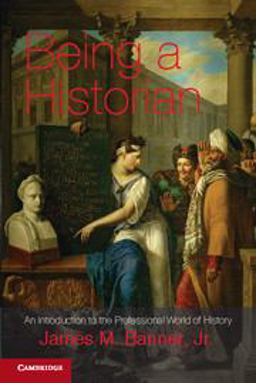 Being a Historian An Introduction to the Professional World of History  9781107697287 Front Cover