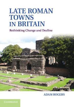 Late Roman Towns in Britain Rethinking Change and Decline  9781107698796 Front Cover