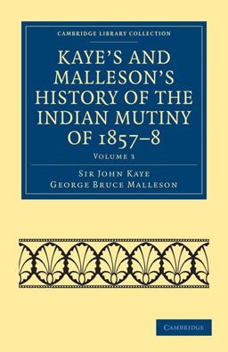 Kaye's and Malleson's History of the Indian Mutiny Of, 1857-8