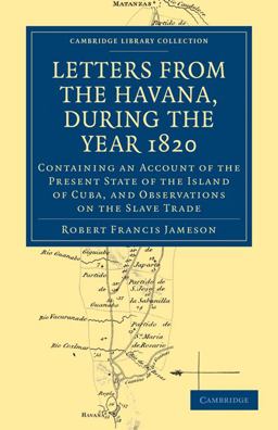 Letters from the Havana, During the Year 1820 Containing an Account of the Present State of the Island of Cuba, and Observations on the Slave Trade  9781108024402 Front Cover