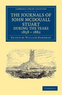 The Journals of John McDouall Stuart During the Years, 1858-1862