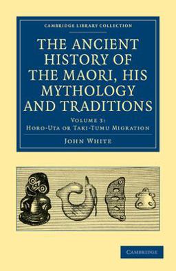 The Ancient History of the Maori, His Mythology and Traditions