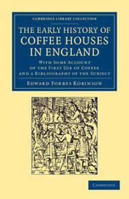 Early History of Coffee Houses in England With Some Account of the First Use of Coffee and a Bibliography of the Subject  9781108061421 Front Cover