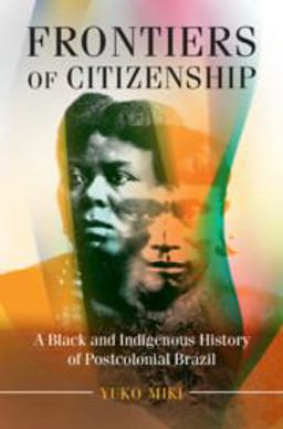 Frontiers of Citizenship A Black and Indigenous History of Postcolonial Brazil  9781108405409 Front Cover