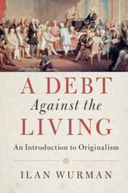 Debt Against the Living An Introduction to Originalism  9781108412162 Front Cover
