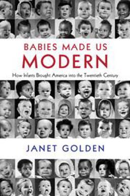 Babies Made Us Modern How Infants Brought America into the Twentieth Century  9781108415002 Front Cover
