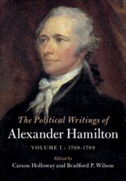 The Political Writings of Alexander Hamilton, 1767-1789