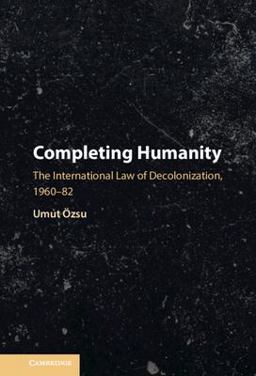 Completing Humanity The International Law of Decolonization, 1960-82  9781108427692 Front Cover