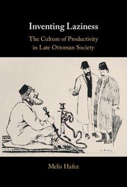Inventing Laziness The Culture of Productivity in Late Ottoman Society  9781108427845 Front Cover
