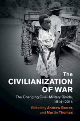 Civilianization of War The Changing Civil-Military Divide, 1914-2014  9781108429658 Front Cover