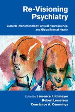 Re-Visioning Psychiatry Cultural Phenomenology, Critical Neuroscience, and Global Mental Health  9781108431538 Front Cover