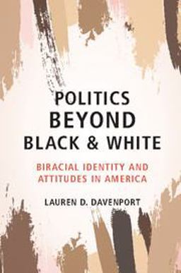 Politics Beyond Black and White Biracial Identity and Attitudes in America  9781108444330 Front Cover