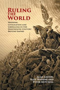 Ruling the World Freedom, Civilization and Liberalism in the Nineteenth-Century British Empire  9781108444897 Front Cover