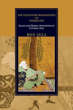 The Legendary Biographies of Tamerlane: Islam and Heroic Apocrypha in Central Asia  9781108447287 Front Cover