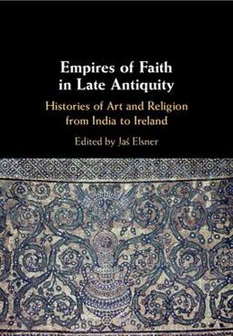 Empires of Faith in Late Antiquity Histories of Art and Religion from India to Ireland  9781108460941 Front Cover