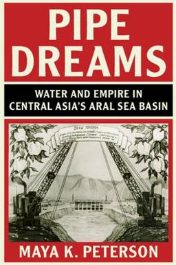 Pipe Dreams Water and Empire in Central Asia's Aral Sea Basin  9781108468541 Front Cover