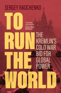 To Run the World The Kremlin's Cold War Bid for Global Power  9781108477352 Front Cover
