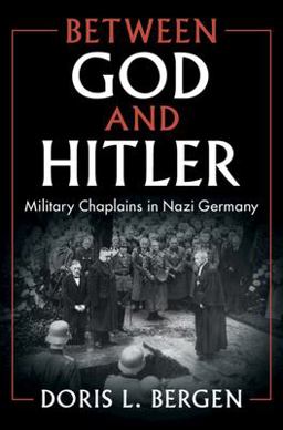 Between God and Hitler Military Chaplains in Nazi Germany  9781108487702 Front Cover