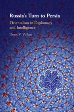 Russia's Turn to Persia Orientalism in Diplomacy and Intelligence  9781108490788 Front Cover