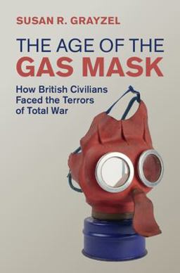 Age of the Gas Mask How British Civilians Faced the Terrors of Total War  9781108491273 Front Cover
