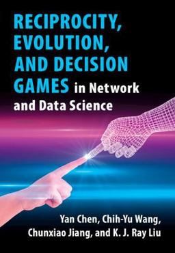 Reciprocity, Evolution, and Decision Games in Network and Data Science Reciprocity, Evolution, and Decision Games in Network and Data Science