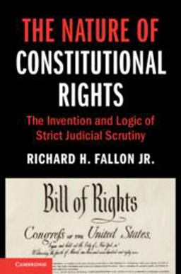 The Nature of Constitutional Rights: The Invention and Logic of Strict Judicial Scrutiny  9781108703918 Front Cover