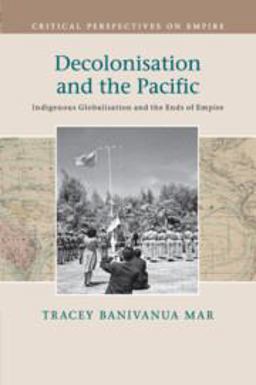 Decolonisation and the Pacific Indigenous Globalisation and the Ends of Empire  9781108705783 Front Cover