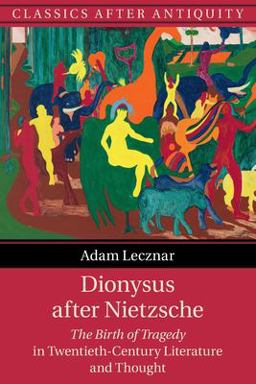Dionysus after Nietzsche The Birth of Tragedy in Twentieth-Century Literature and Thought 1st 2024 9781108710671 Front Cover