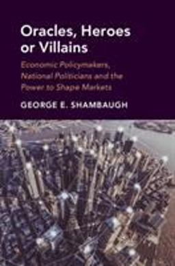 Oracles, Heroes or Villains: Economic Policymakers, National Politicians and the Power to Shape Markets  9781108713795 Front Cover