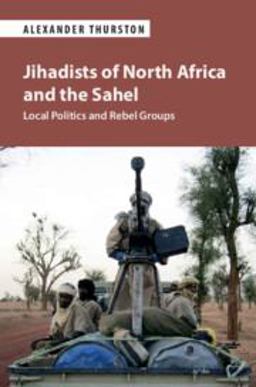 Jihadists of North Africa and the Sahel Local Politics and Rebel Groups  9781108726863 Front Cover