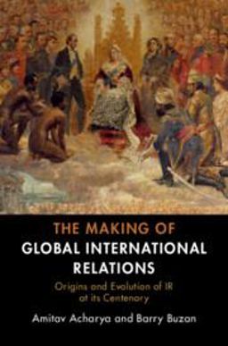Making of Global International Relations Origins and Evolution of IR at Its Centenary  9781108727112 Front Cover