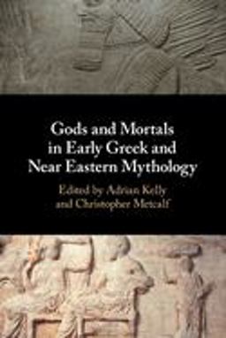 Gods and Mortals in Early Greek and near Eastern Mythology  9781108727174 Front Cover
