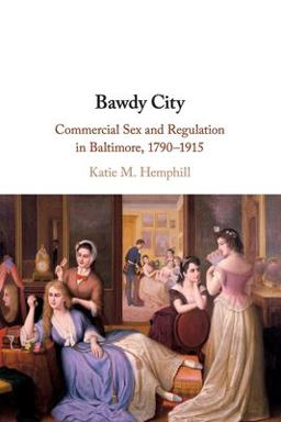 Bawdy City Commercial Sex and Regulation in Baltimore, 1790-1915 2022 9781108733281 Front Cover